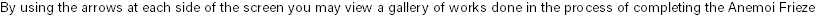 By using the arrows at each side of the screen you may view a gallery of works done in the process of completing the Anemoi Frieze